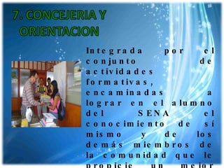 Integrada por el conjunto de actividades formativas, encaminadas a lograr en el alumno del SENA el conocimiento de sí mismo y de los demás miembros de la comunidad que le propicie un mejor desempeño en el ámbito educativo y en los entornos familiar, laboral y social. 