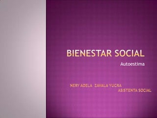 Bienestar social Autoestima NERY ADELA  ZAVALA YUCRA                                         ASISTENTA SOCIAL 