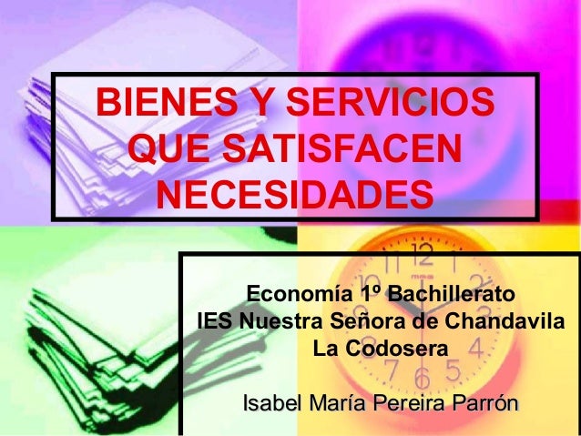 Bienes y servicios que satisfacen necesidades