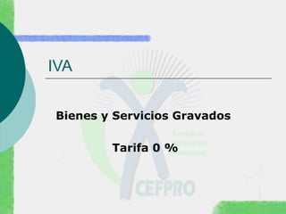 IVA
Bienes y Servicios Gravados
Tarifa 0 %
 