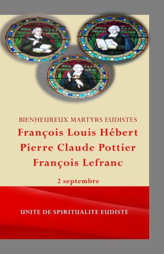 BIENHEUREUX MARTYRS EUDISTES
François Louis Hébert
Pierre Claude Pottier
François Lefranc
UNITE DE SPIRITUALITE EUDISTE
 
