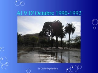 Al 9 D’Octubre 1990-1992




       1r Cicle de primària
 