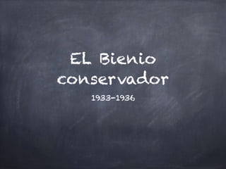 EL Bienio
conservador
1933-1936
 
