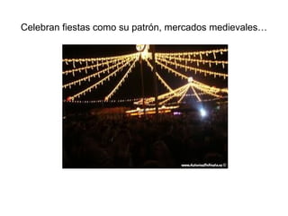 Celebran fiestas como su patrón, mercados medievales…
 
