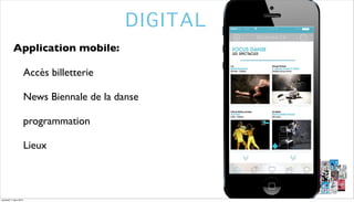 DIGITAL
Application mobile:
Accès billetterie
News Biennale de la danse
programmation
Lieux

vendredi 7 mars 2014

 