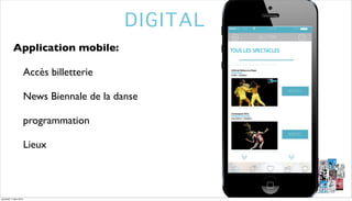 DIGITAL
Application mobile:
Accès billetterie
News Biennale de la danse
programmation
Lieux

vendredi 7 mars 2014

 