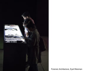 Forensic Architecture, Eyal Weizman
 