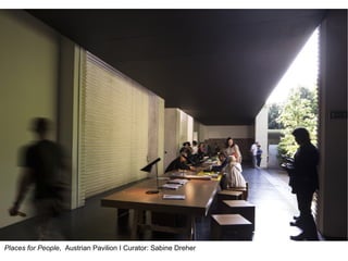 Places for People, Austrian Pavilion I Curator: Sabine Dreher
 