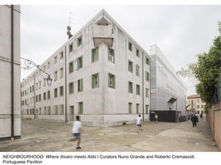 NEIGHBOURHOOD: Where Alvaro meets Aldo I Curators Nuno Grande and Roberto Cremascoli.
Portuguese Pavilion
 