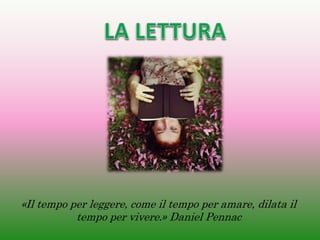 «Il tempo per leggere, come il tempo per amare, dilata il
tempo per vivere.» Daniel Pennac
 
