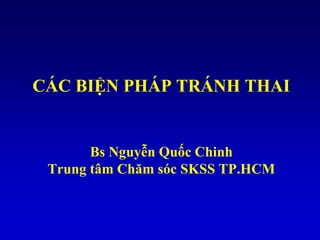 CÁC BIỆN PHÁP TRÁNH THAI
Bs Nguyễn Quốc Chinh
Trung tâm Chăm sóc SKSS TP.HCM
 