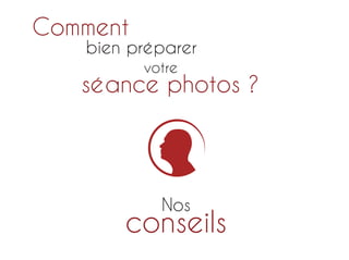 Comment

bien préparer
votre

séance photos ?

Nos

conseils

 