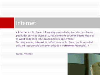 « Internet est le réseau informatique mondial qui rend accessible au
public des services divers et variés comme le courrie...