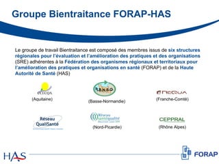 Groupe Bientraitance FORAP-HAS
(Basse-Normandie)
(Franche-Comté)(Aquitaine)
(Rhône Alpes)(Nord-Picardie)
Le groupe de trav...