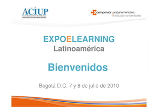 EXPOELEARNING
Latinoamérica
Bogotá D.C, 7 y 8 de julio de 2010
Bienvenidos
 