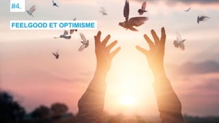 #4.
FEELGOOD ET OPTIMISME
 