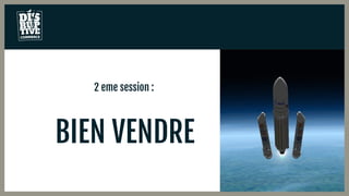2 eme session :
BIEN VENDRE
 