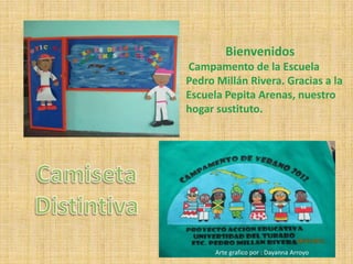Bienvenidos
Campamento de la Escuela
Pedro Millán Rivera. Gracias a la
Escuela Pepita Arenas, nuestro
hogar sustituto.




      Arte grafico por : Dayanna Arroyo
 