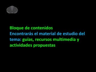Bloque de contenidos
Encontrarás el material de estudio del
tema: guías, recursos multimedia y
actividades propuestas
 