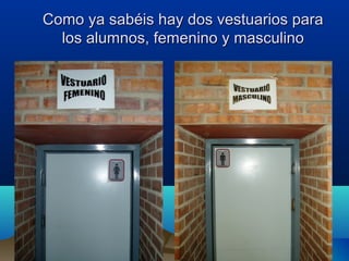 Como ya sabéis hay dos vestuarios paraComo ya sabéis hay dos vestuarios para
los alumnos, femenino y masculinolos alumnos, femenino y masculino
 