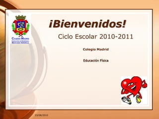 23/08/2010
¡Bienvenidos!
Ciclo Escolar 2010-2011
Colegio Madrid
Educación Física
 