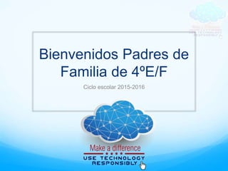 Bienvenidos Padres de
Familia de 4ºE/F
Ciclo escolar 2015-2016
 