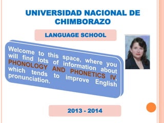 UNIVERSIDAD NACIONAL DE
CHIMBORAZO
LANGUAGE SCHOOL
2013 - 2014
 