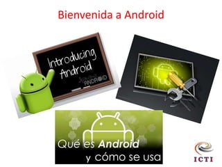 Bienvenida a Android
 