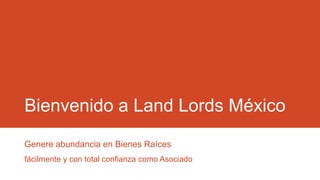 Bienvenido a Land Lords México
Genere abundancia en Bienes Raíces
fácilmente y con total confianza como Asociado
 