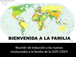 BIENVENIDA A LA FAMILIA

    Reunión de inducción a los nuevos
involucrados a la familia de la CEPC-CENTI
 