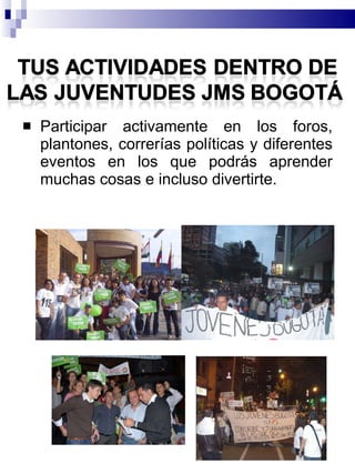 Participar activamente en los foros, plantones, correrías políticas y diferentes eventos en los que podrás aprender muchas cosas e incluso divertirte. 