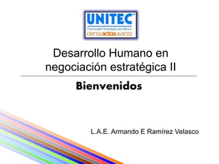 Desarrollo Humano en
negociación estratégica II
      Bienvenidos


         L.A.E. Armando E Ramírez Velasco
 