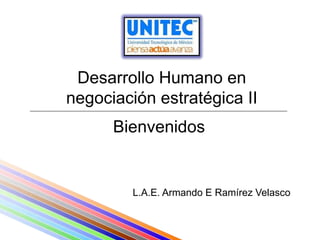 Desarrollo Humano en
negociación estratégica II
Bienvenidos
L.A.E. Armando E Ramírez Velasco
 