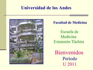 Bienvenidos  Período U 2011 Universidad de los Andes Facultad de Medicina Escuela de Medicina  Extensión Táchira 