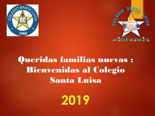 Queridas familias nuevas :
Bienvenidas al Colegio
Santa Luisa
2019
 
