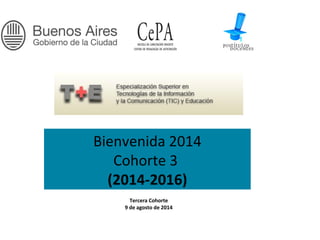 Bienvenida 2014
Cohorte 3
(2014-2016)
Tercera Cohorte
9 de agosto de 2014
 