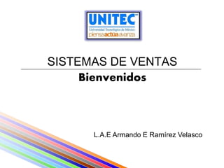 SISTEMAS DE VENTAS
Bienvenidos
L.A.E Armando E Ramírez Velasco
 