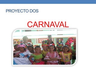 PROYECTO DOS
CARNAVAL