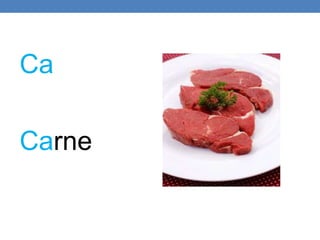 Ca
Carne
