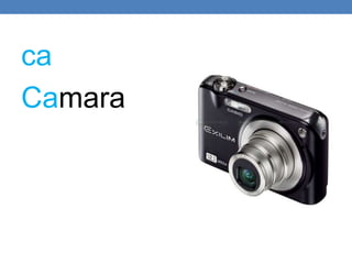 ca
Camara