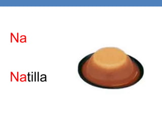 Na
Natilla