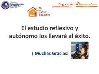 El estudio reflexivo y
autónomo los llevará al éxito.

        ¡ Muchas Gracias!
 