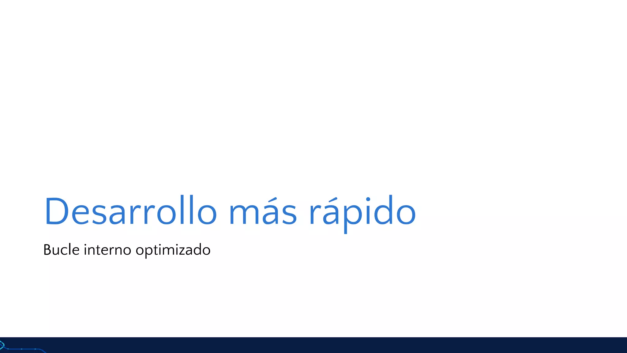 Desarrollo más rápido
Bucle interno optimizado
 