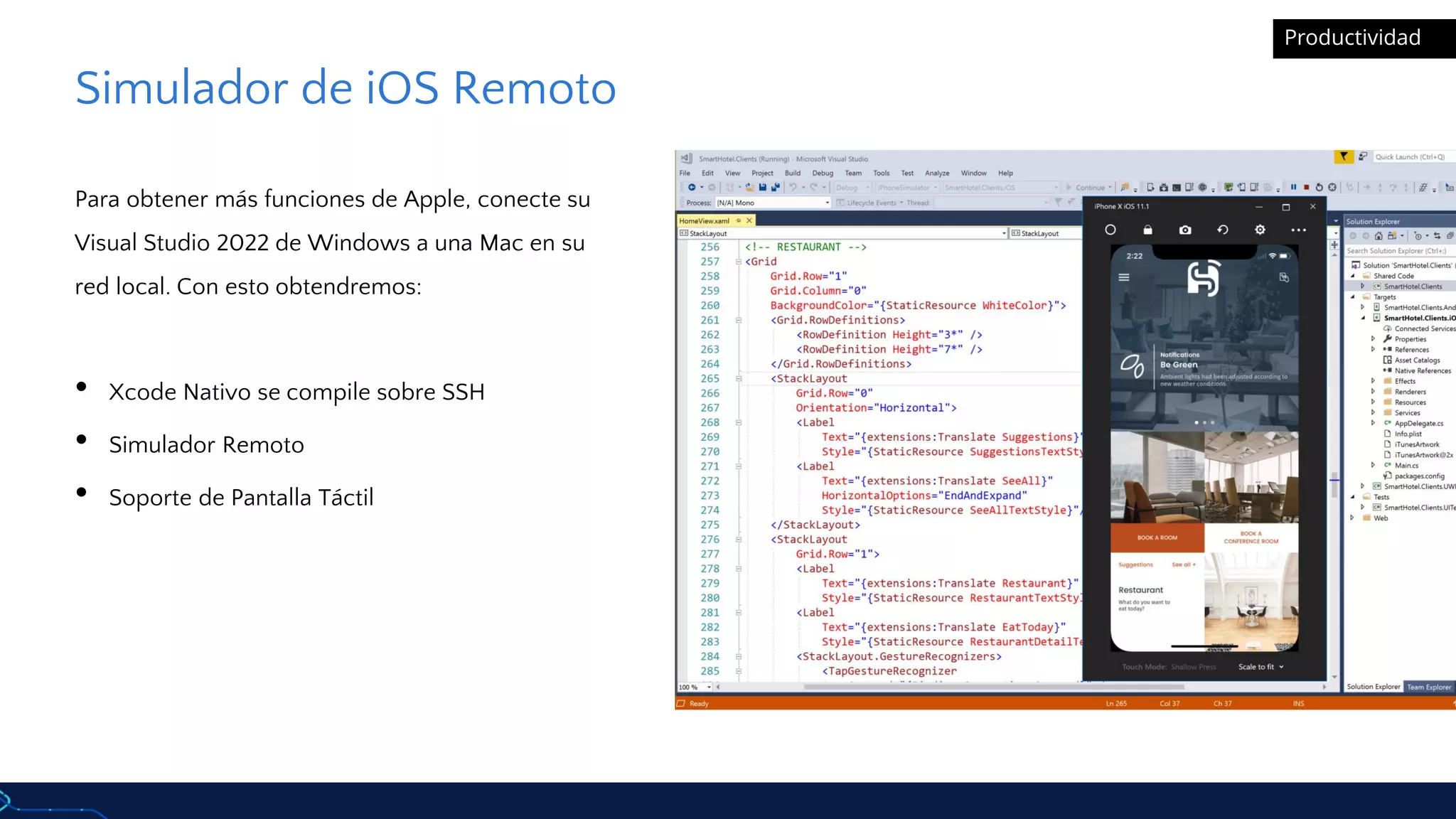 Simulador de iOS Remoto
Para obtener más funciones de Apple, conecte su
Visual Studio 2022 de Windows a una Mac en su
red local. Con esto obtendremos:
• Xcode Nativo se compile sobre SSH
• Simulador Remoto
• Soporte de Pantalla Táctil
Productividad
 