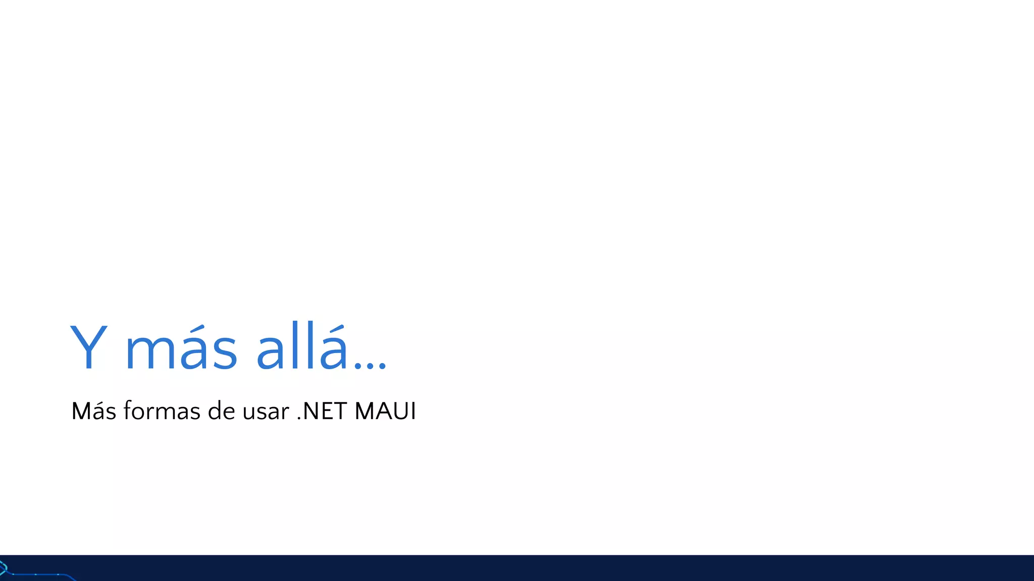 Y más allá…
Más formas de usar .NET MAUI
 