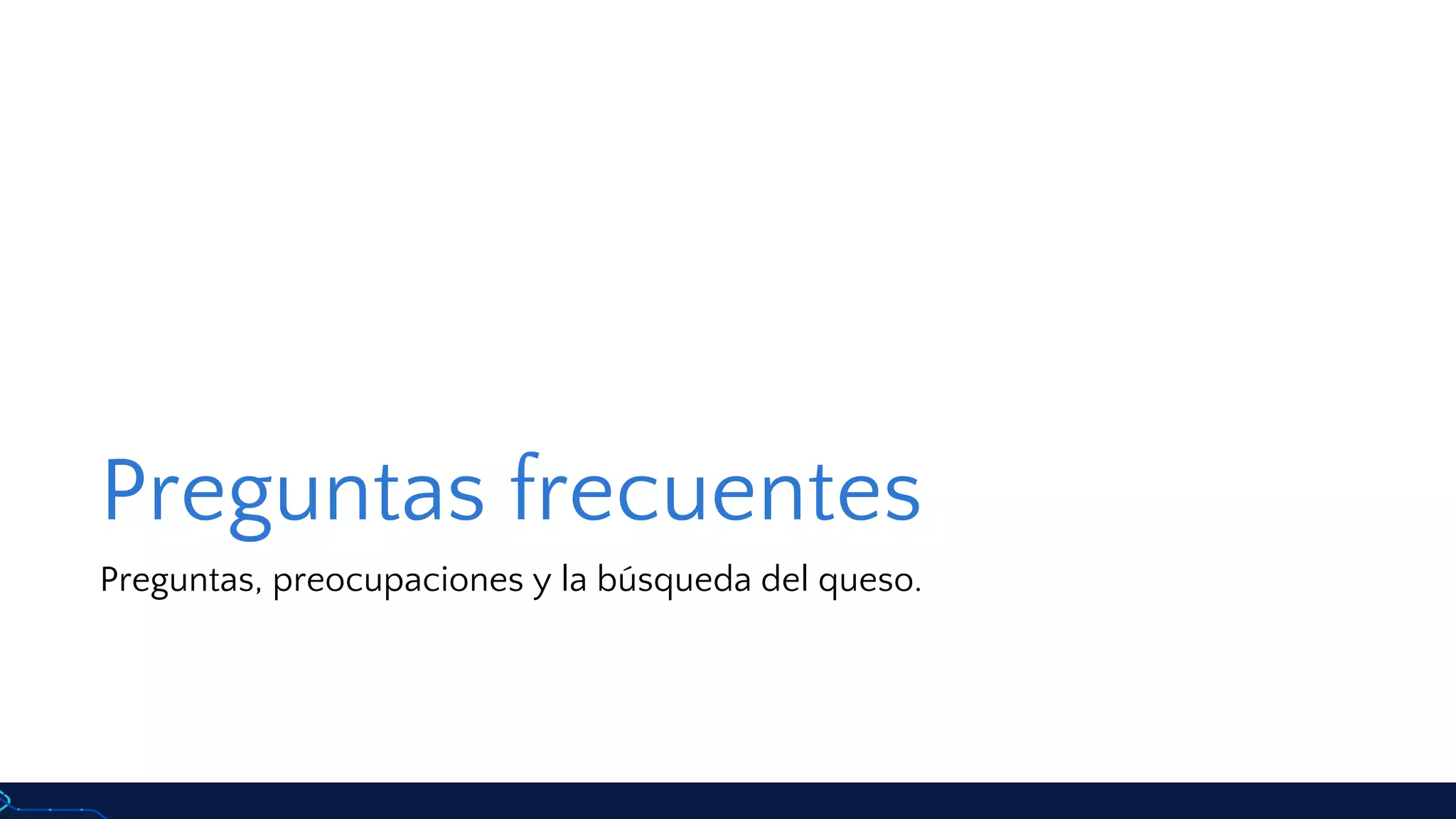 Preguntas frecuentes
Preguntas, preocupaciones y la búsqueda del queso.
 