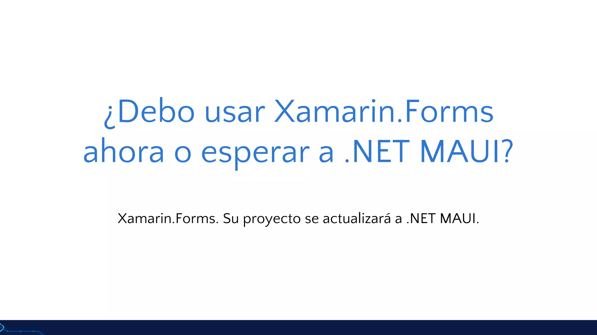 ¿Debo usar Xamarin.Forms
ahora o esperar a .NET MAUI?
Xamarin.Forms. Su proyecto se actualizará a .NET MAUI.
 