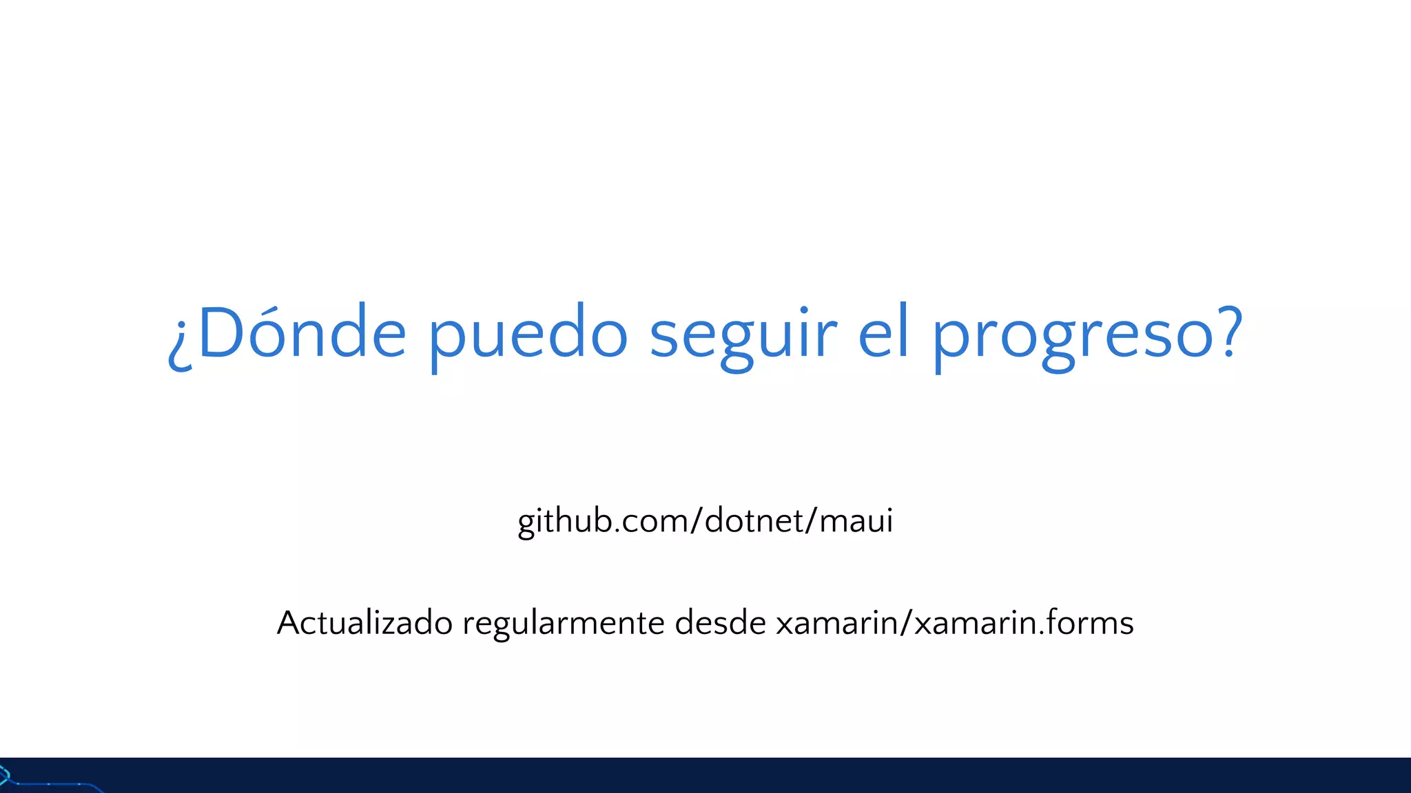 ¿Dónde puedo seguir el progreso?
github.com/dotnet/maui
Actualizado regularmente desde xamarin/xamarin.forms
 
