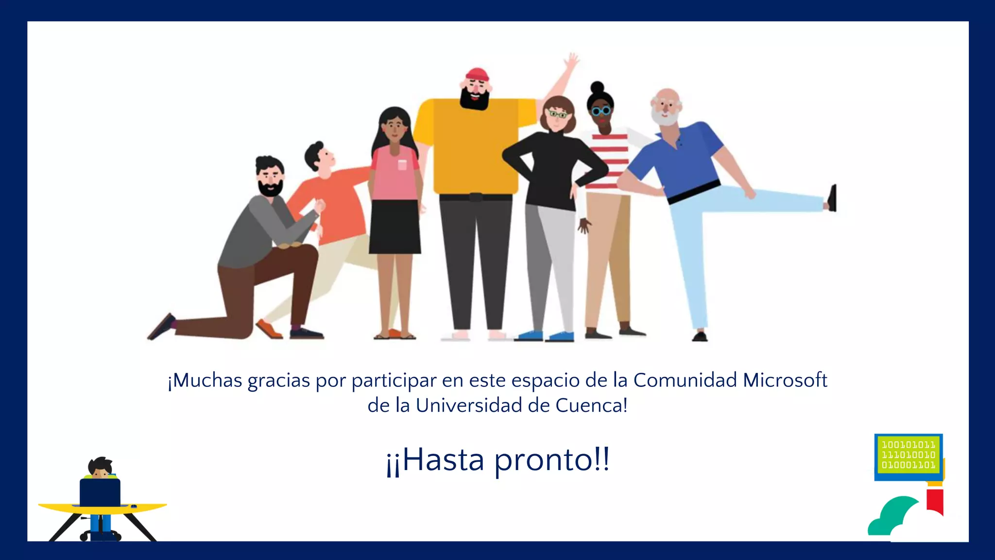 Microsoft
Universidad de Cuenca
¡Muchas gracias por participar en este espacio de la Comunidad Microsoft
de la Universidad de Cuenca!
¡¡Hasta pronto!!
 