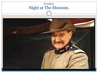 President 
Night at The Museum. 
 